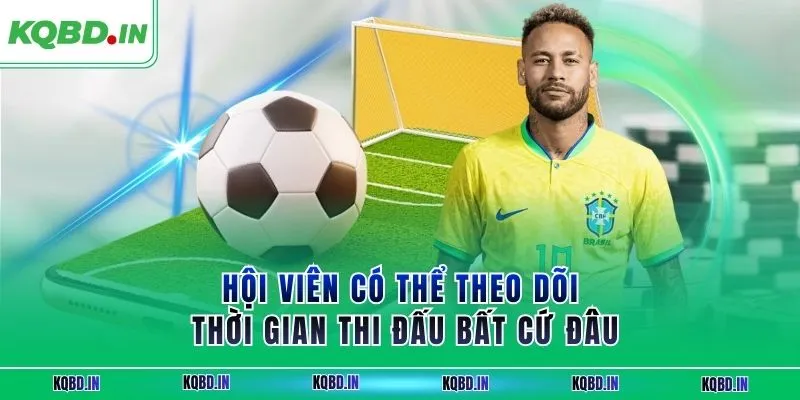 KQBD IN - Trang nhận định, kết quả bóng đá World Cup 2026 14 Hội viên có thể theo dõi thời gian thi đấu bất cứ đâu