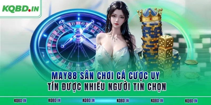 MAY88 Sân Chơi Cá Cược Uy Tín Được Nhiều Người Tin Chọn 5 MAY88