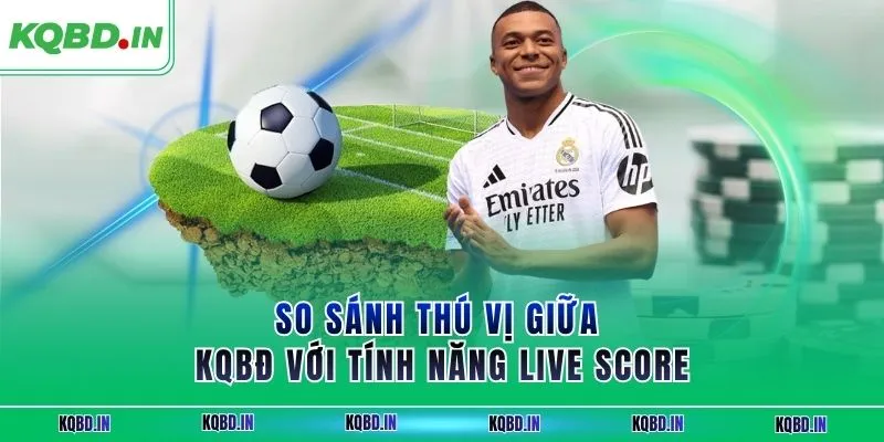 KQBD IN - Trang nhận định, kết quả bóng đá World Cup 2026 18 So sánh thú vị giữa KQBĐ với tính năng live score