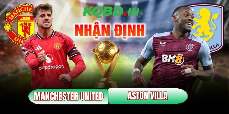 Nhận định bóng đá Manchester United vs Aston Villa, 21h ngày 15/03 2 Manchester United vs Aston Villa