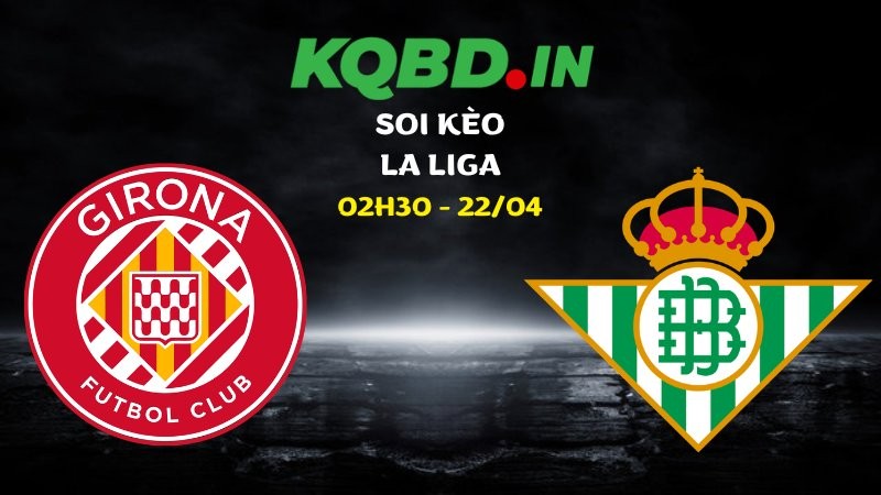 Nhận định Girona vs Betis ngày 22/04/2026 | La Liga 9 Nhận định Girona vs Betis ngày 22/04/2026 | La Liga