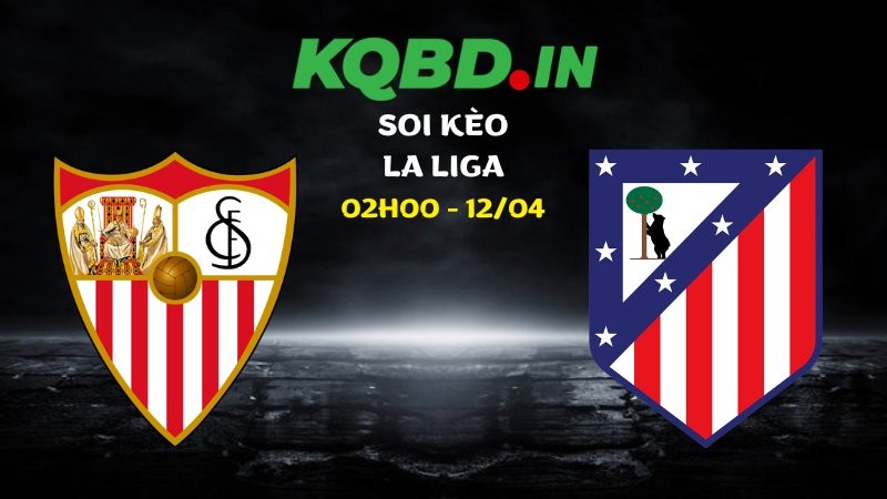 Soi kèo Sevilla vs Atletico Madrid ngày 12/04/2026 | La Liga 2 Soi kèo Sevilla vs Atletico Madrid