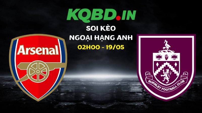 Nhận định Arsenal vs Burnley ngày 19/05/2026 | Ngoại hạng Anh 1 Nhận định Arsenal vs Burnley ngày 19/05/2026 | Ngoại hạng Anh